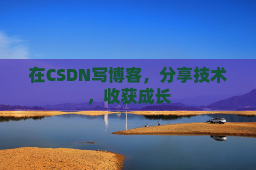 在CSDN写博客，分享技术，收获成长